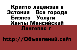 Крипто лицензия в Эстонии - Все города Бизнес » Услуги   . Ханты-Мансийский,Лангепас г.